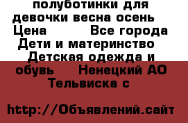 полуботинки для девочки весна-осень  › Цена ­ 400 - Все города Дети и материнство » Детская одежда и обувь   . Ненецкий АО,Тельвиска с.